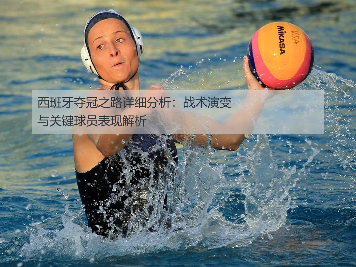 西班牙夺冠之路详细分析：战术演变与关键球员表现解析